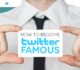 Best tips to become famous on Twitter